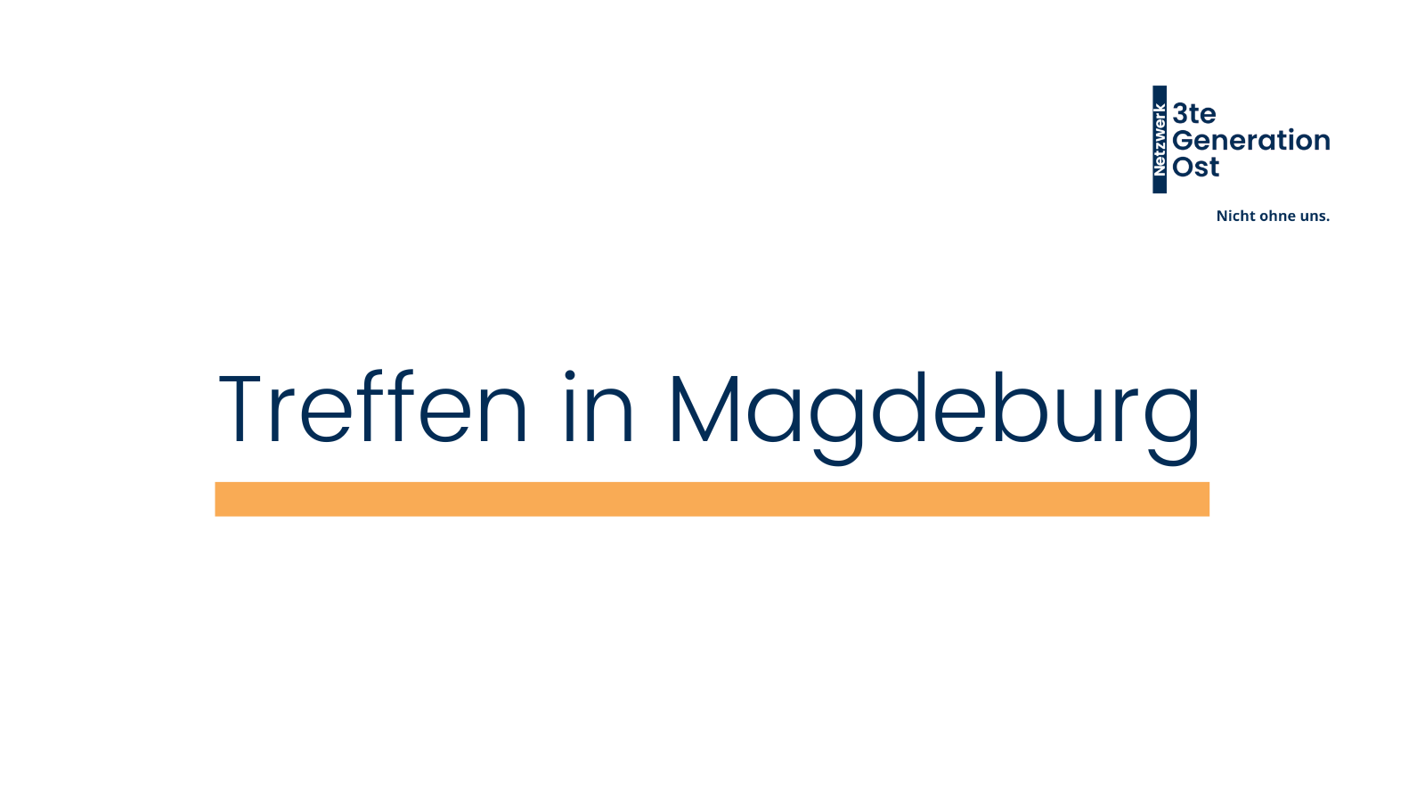 Weißer Hintergrund, Schrift mittig in dunkelblau "Treffen in Magdeburg" orangener Unterstrich, rechts oben dunkelblaues Logo des Netzwerks 3te Generation Ost
