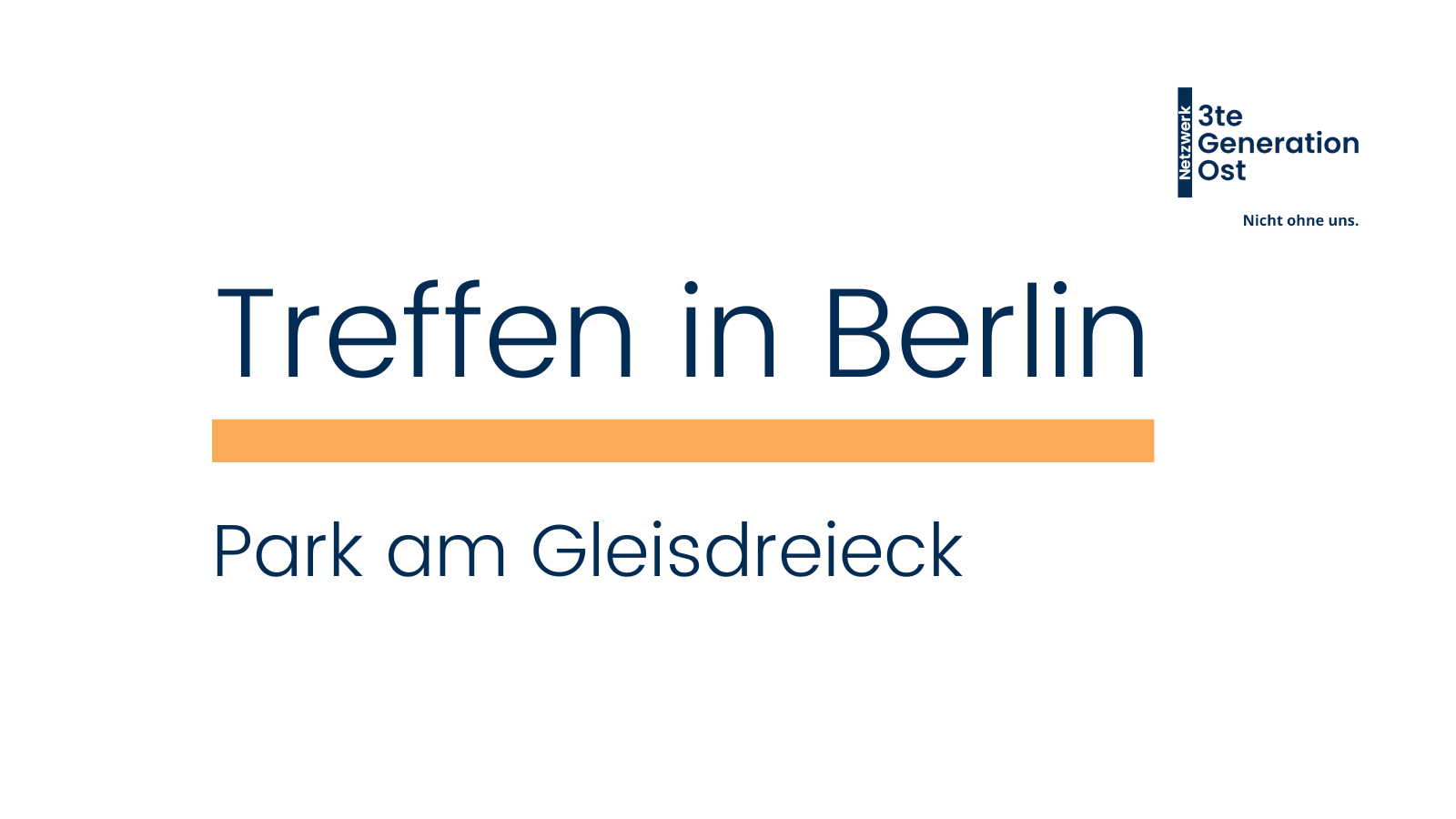 Logo Netzwerk 3te Generation Ost oben rechts. Mittig platziert in dunkelblau - Treffen in Berlin Park am Gleisdreieck) mit orangenem Unterstrich